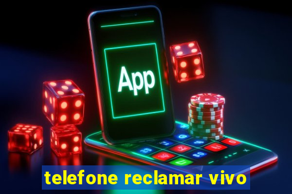 telefone reclamar vivo